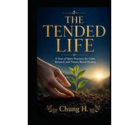 THE TENDED LIFE: A Year of Quiet Practices for Calm, Renewal, and Nature-Based Healing