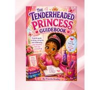 THE TENDERHEADED PRINCESS GUIDEBOOK: A GENTLE GUIDE TO LOVING, CARING FOR, AND CELEBRATING YOUR HAIR