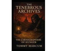 The Tenebrous Archives: The Cartographers of Hunger