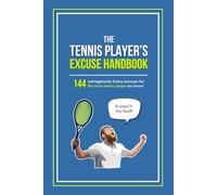 The Tennis Player’s Excuse Handbook: 144 Outrageously Funny Excuses For The Worst Tennis Player You Know (Fun-Filled Tennis Books for the Whole Family)