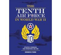 The Tenth Air Force in World War II: Strategy, Command, and Operations 1942-1945