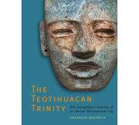 The Teotihuacan Trinity: The Sociopolitical Structure of an Ancient Mesoamerican City (The William and Bettye Nowlin Series in Art, History, and Culture of the Western Hemisphere)