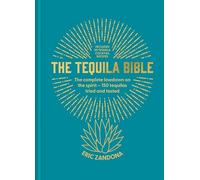 The Tequila Bible: The complete lowdown on the spirit - more than 200 tequilas tried and tested