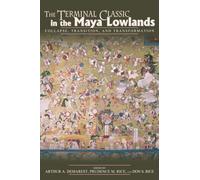 The Terminal Classic in the Maya Lowlands: Collapse, Transition, and Transformation