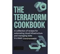THE TERRAFORM COOKBOOK: A Collection of Recipes for Automating Cloud Infrastructure and Managing State in a Team Environment