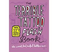 The Terrible Tattoo Flash Book Volume 1: The worst, bad, awful tattoos ever!