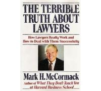 The Terrible Truth About Lawyers: How Lawyers Really Work and How to Deal With Them Successfully by Mark H. McCormack (1-Sep-1987) Hardcover