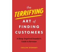 The Terrifying Art of Finding Customers : A Sleep-Deprived Founder's Guide to Revenue
