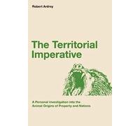 The Territorial Imperative: A Personal Inquiry into the Animal Origins of Property and Nations: Volume 2 (Robert Ardrey's Nature of Man Series)
