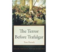 The Terror Before Trafalgar: Nelson, Napoleon and the secret war (Tom Pocock's History of Nelson)