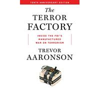 The Terror Factory: Tenth Anniversary Edition: Inside the Fbi's Manufactured War on Terrorism
