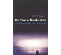 The Terror of Neoliberalism: Authoritarianism and the Eclipse of Democracy (Cultural Politics & the Promise of Democracy)