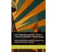 The Tesla Divergence · What if Tesla succeeded in free energy?: What the World Became When Energy Was Free and Electronics Were Impossible (WHAT IF, Alternative History)