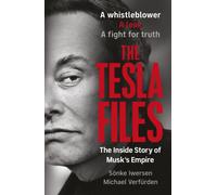 The Tesla Files : A whistleblower, a leak, a fight for truth: The Inside Story of Musk's Empire