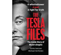 The Tesla Files: A Whistleblower, a Leak, a Fight for Truth: The Inside Story of Musk's Empire