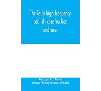 The Tesla high frequency coil, its construction and uses