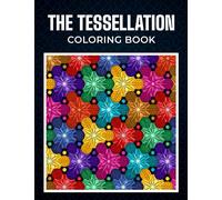 The Tessellation Coloring Book: 40 Mindless Geometric Patterns And Shapes for Adults Relaxation