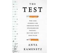The Test: Why Our Schools are Obsessed with Standardized Testing But You Don't Have to Be