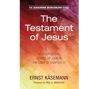The Testament of Jesus: A Study of the Gospel of John in the Light of Chapter 17: 6 (Johannine Monograph)