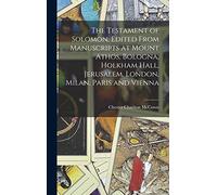 The Testament of Solomon, Edited From Manuscripts at Mount Athos, Bologna, Holkham Hall, Jerusalem, London, Milan, Paris and Vienna
