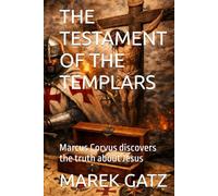 THE TESTAMENT OF THE TEMPLARS: Marcus Corvus discovers the truth about Jesus