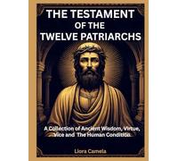 THE TESTAMENT OF THE TWELVE PATRIARCHS: A Collection of Ancient Wisdom, Virtue, Vice, and the Human Condition