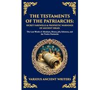 The Testaments of the Patriarchs: The Last Words of Abraham, Moses, Job, Solomon, and the Twelve Patriarchs (Deluxe Hardbound Edition): 171 (Library of Alexandria)