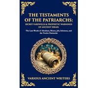 The Testaments of the Patriarchs: The Last Words of Abraham, Moses, Job, Solomon, and the Twelve Patriarchs: 171 (Library of Alexandria)