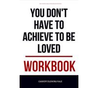 The Tested Daily Strategies Within You Don’t Have to Achieve to Be Loved Workbook: How to Execute Becca Pearce’s Blueprint for Breaking Performance ... Rebuilding a Life You Actually Want to Live