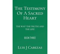 The Testimony of a Sacred Heart:: The Way! The Truth! And The Light! (The Testimony Series: The Complete Works)