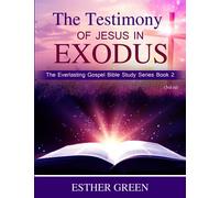 The Testimony of Jesus in Exodus: The Everlasting Gospel Bible Study Series Book 2