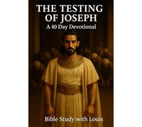 The Testing Of Joseph: A 40-Day Devotional to Overcome Temptation and Build a Stronger Faith