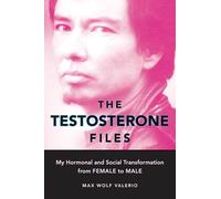 The Testosterone Files: My Hormonal and Social Transformation from Female to Male
