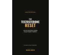 The Testosterone Reset: A 12-Week Natural Plan to Rebuild Energy, Strength & Confidence