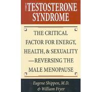 The Testosterone Syndrome: Critical Factor for Energy, Health, and Sexuality - Reversing the Male Menopause