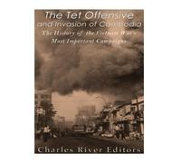 The Tet Offensive and Invasion of Cambodia: The History of the Vietnam War’s Most Important Campaigns