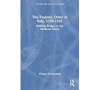 The Teutonic Order in Italy, 1190-1525: Building Bridges in the Medieval World (Military Religious Orders)