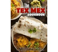 The Tex Mex Cookbook: 50 Delicious Mesa Recipes for Authentic Tex Mex Cooking (2nd Edition)