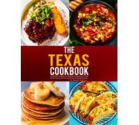The Texas Cookbook: Traditional and Modern Texas Recipes for Barbecue, Tex-Mex Dishes, Southern Favorites, Gatherings and Special Occasions.