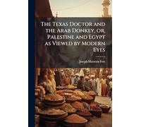 The Texas Doctor and the Arab Donkey, or, Palestine and Egypt as Viewed by Modern Eyes