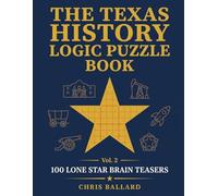 The Texas History Logic Puzzle Book: 100 Lone Star Brain Teasers - From the Alamo to Apollo, Grid Puzzles for Adults (Lone Star Logic Series)