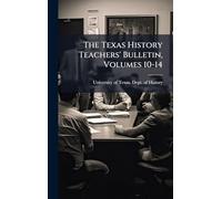 The Texas History Teachers' Bulletin, Volumes 10-14