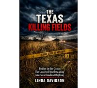 The Texas Killing Fields: Bodies in the Grass: The Unsolved Murders Along America’s Deadliest Highway