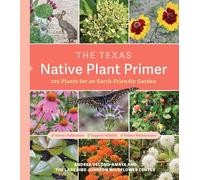 The Texas Native Plant Primer: 225 Plants for an Earth-Friendly Garden