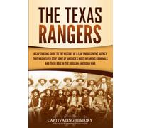 The Texas Rangers: A Captivating Guide to the History of a Law Enforcement Agency That Has Helped Stop Some of America's Most Infamous Criminals and ... in the Mexican-American War (U.S. History)