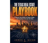 The Texas Real Estate Playbook: A Step-by-Step System for Buying, Selling, and Investing in the Lone Star State