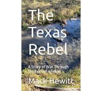 The Texas Rebel: A Story of War Through the Eyes of a Texan