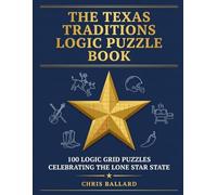 The Texas Traditions Logic Puzzle Book: 100 Logic Grid Puzzles Celebrating the Lone Star State (Lone Star Logic Series)