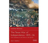 The Texas War of Independence 1835-36: From Outbreak to the Alamo to San Jacinto: 50 (Essential Histories)