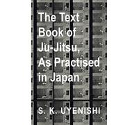 Text-Book of Ju-Jitsu, as Practised in Japan - Being a Simple Treatise on the Japanese Method of Self Defence